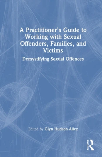 Practitioner’s Guide to Working with Sexual Offenders, Families, and Victims