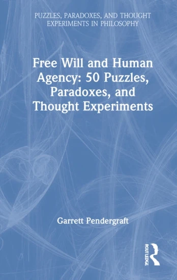 Free Will and Human Agency: 50 Puzzles, Paradoxes, and Thought Experiments