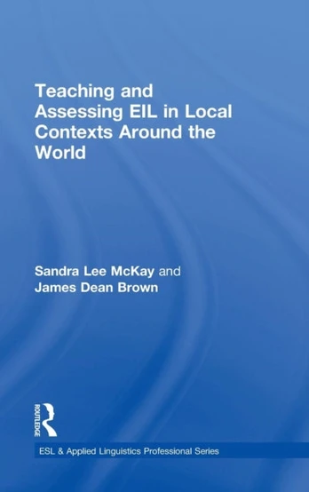 Teaching and Assessing EIL in Local Contexts Around the World