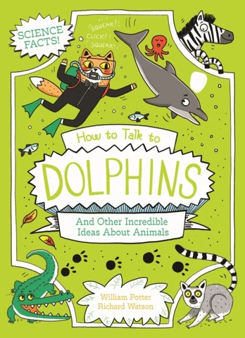 How to Talk to Dolphins and Other Incredible Ideas About Animals