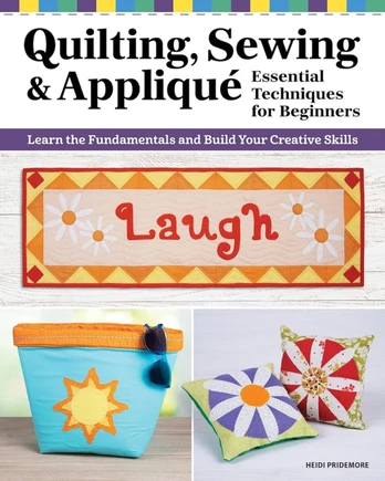 Quilting, Sewing & Applique: Essential Techniques for Beginners, Learn the Fundamentals and Build Your Creative Skills