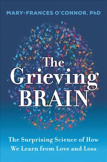 Grieving Brain: The Surprising Science of How We Learn from Love and Loss