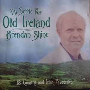 CD Brendan Shine - I'll Settle For Old Ireland