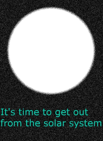 It's Time To Get Out From The Solar System 