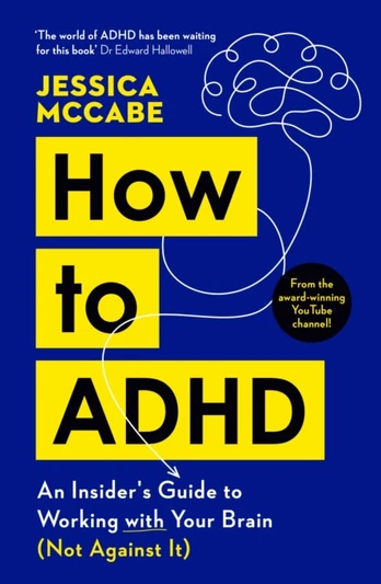 How to ADHD, An Insider's Guide to Working with Your Brain (Not Against It)