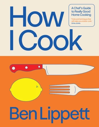 How I Cook, A Chef’s Guide to Really Good Home Cooking