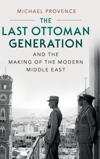 Last Ottoman Generation and the Making of the Modern Middle East