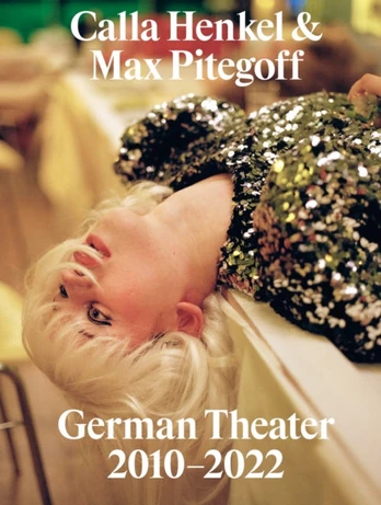 Calla Henkel & Max Pitegoff: German Theater 2010–2022