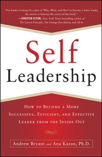Self-Leadership: How to Become a More Successful, Efficient, and Effective Leader from the Inside Out