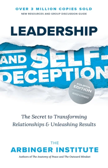 Leadership and Self-Deception, The Secret to Transforming Relationships and Unleashing Results
