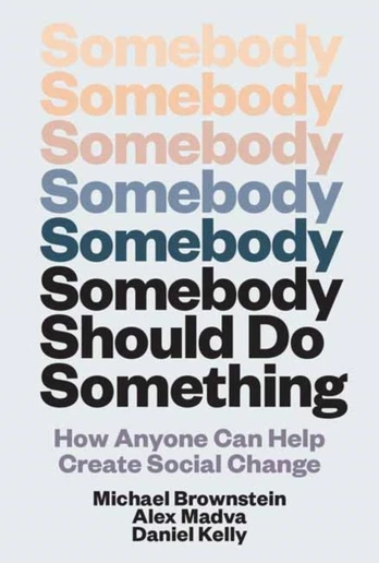 Somebody Should Do Something, How Anyone Can Help Create Social Change