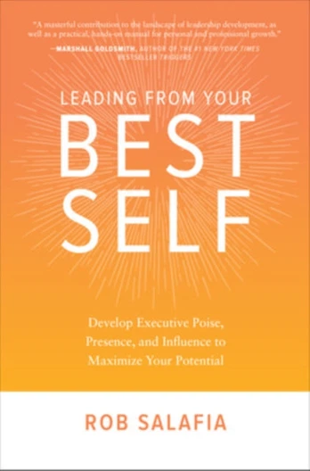Leading from Your Best Self: Develop Executive Poise, Presence, and Influence to Maximize Your Potential