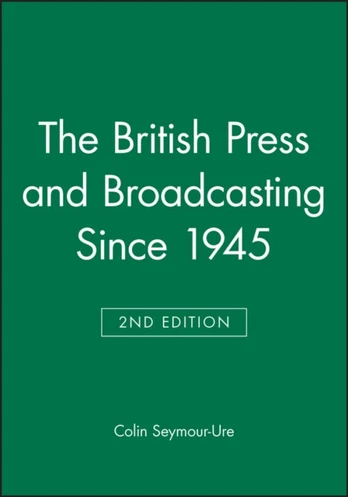 British Press and Broadcasting Since 1945