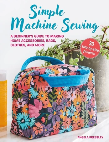 Simple Machine Sewing: 30 step-by-step projects, A Beginner’s Guide to Making Home Accessories, Bags, Clothes, and More