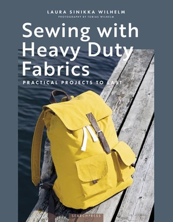Sewing with Heavy Duty Fabrics, Practical Projects to Last