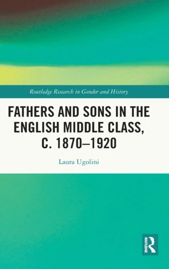 Fathers and Sons in the English Middle Class, c. 1870–1920