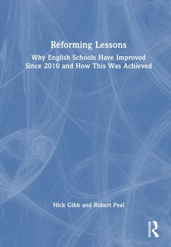 Reforming Lessons: Why English Schools Have Improved Since 2010 and How This Was Achieved
