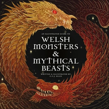 Welsh Monsters & Mythical Beasts, A Guide to the Legendary Creatures from Celtic-Welsh Myth and Legend