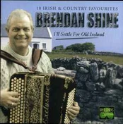CD Brendan Shine - I'll Settle For Old Ireland