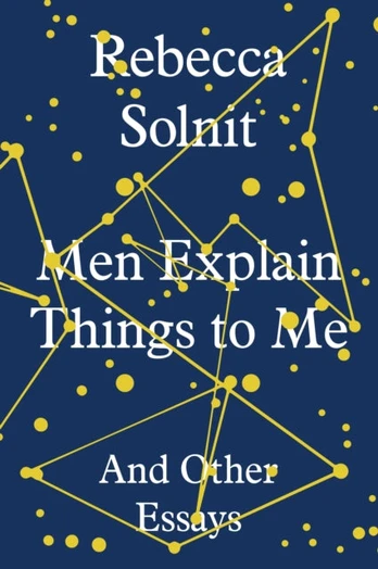 Men Explain Things to Me, And Other Essays