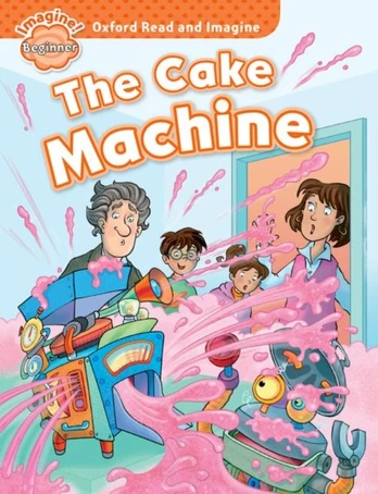 Oxford Read and Imagine: Beginner: The Cake Machine