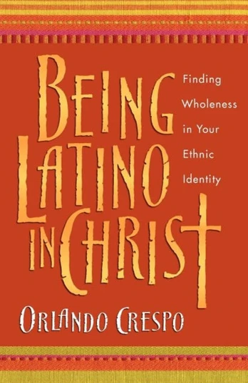 Being Latino in Christ – Finding Wholeness in Your Ethnic Identity