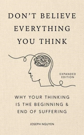 Don't Believe Everything You Think (Expanded Edition), Why Your Thinking Is The Beginning & End Of Suffering (Graduation Gift)