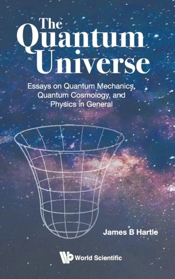 Quantum Universe, The: Essays On Quantum Mechanics, Quantum Cosmology, And Physics In General