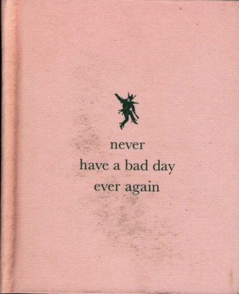 Never Have a Bad Day Ever Again