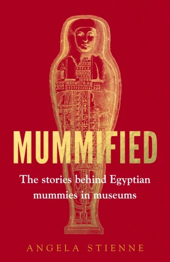 Mummified, The Stories Behind Egyptian Mummies in Museums
