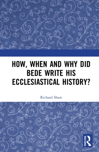 How, When and Why did Bede Write his Ecclesiastical History?