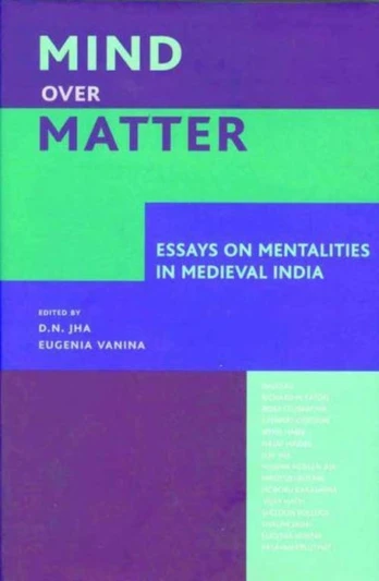 Mind over Matter – Essays on Mentalities in Medieval India