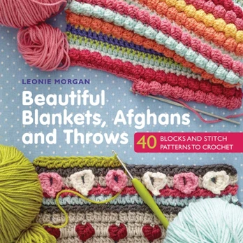 Beautiful Blankets, Afghans and Throws, 40 Blocks & Stitch Patterns to Crochet