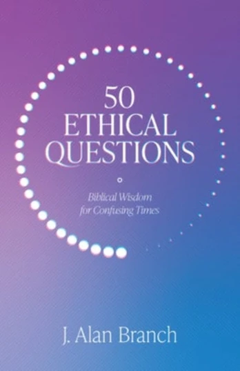 50 Ethical Questions, Biblical Wisdom for Confusing Times