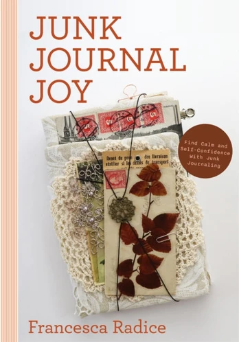 Junk Journal Joy, Find Calm and Self-Confidence with Junk Journaling