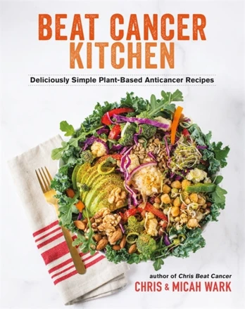 Beat Cancer Kitchen, Deliciously Simple Plant-Based Anticancer Recipes