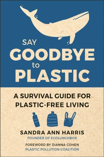 Say Goodbye to Plastic, A Survival Guide for Plastic-Free Living