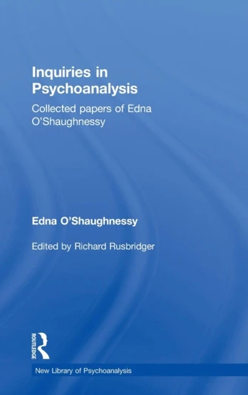 Inquiries in Psychoanalysis: Collected papers of Edna O'Shaughnessy