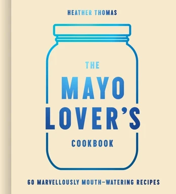 Mayo Lover’s Cookbook
