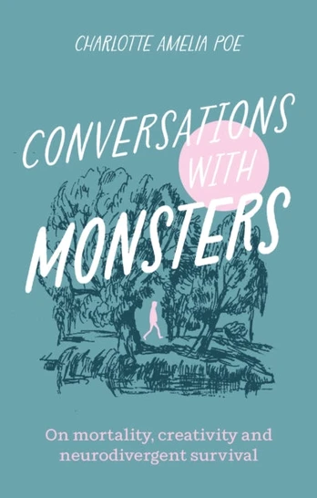 Conversations with Monsters, On Mortality, Creativity, And Neurodivergent Survival