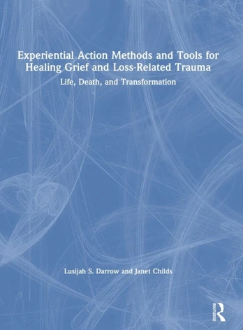 Experiential Action Methods and Tools for Healing Grief and Loss-Related Trauma