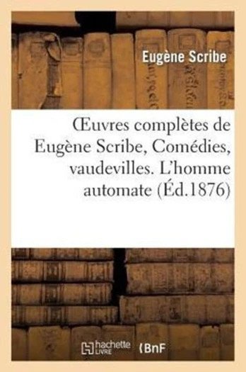 Oeuvres Completes de Eugene Scribe, Comedies, Vaudevilles. l'Homme Automate