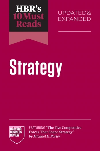 HBR's 10 Must Reads on Strategy, Updated and Expanded (featuring "The Five Competitive Forces That Shape Strategy" by Michael E. Porter)
