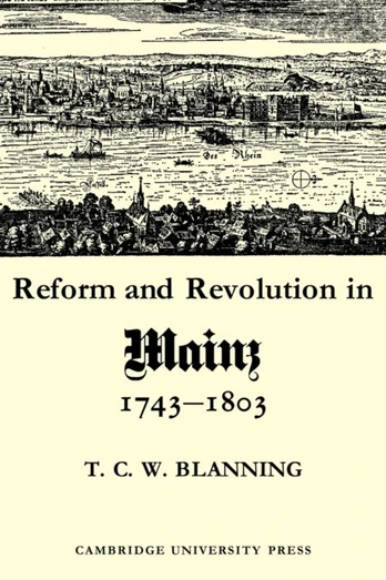 Reform and Revolution in Mainz 1743–1803