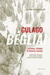 Gulago bėgliai: lietuviai, ištrūkę iš sovietų lagerių kaina