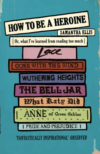 How To Be A Heroine, Or, what I’ve learned from reading too much