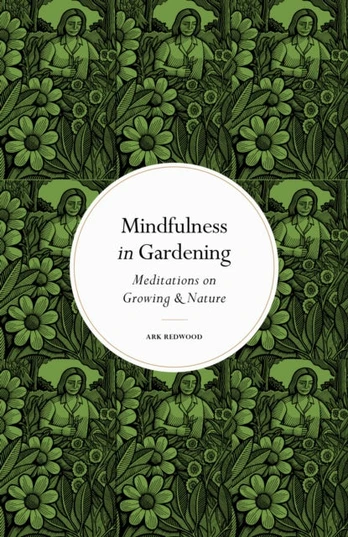 Mindfulness in Gardening, Meditations on Growing & Nature