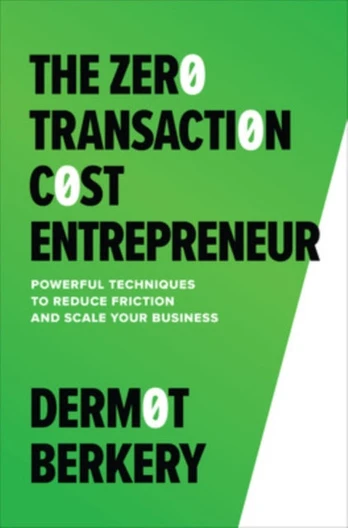 Zero Transaction Cost Entrepreneur: Powerful Techniques to Reduce Friction and Scale Your Business