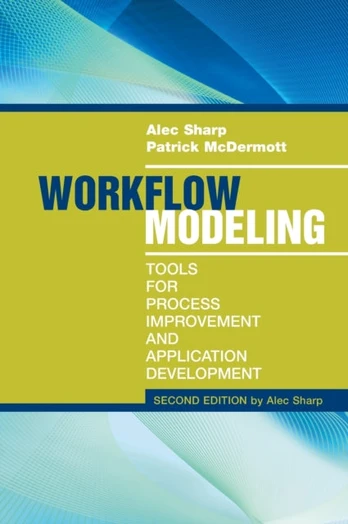 Workflow Modeling: Tools for Process Improvement and Applications, Second Edition