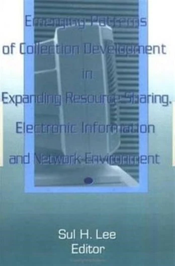 Emerging Patterns of Collection Development in Expanding Resource Sharing, Electronic Information, a
